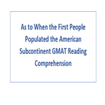 As to When the First People Populated the American Subcontinent GMAT Reading Comprehension